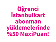 Öğrenci İstanbulkart Abonman Yüklemelerinde %50 MaxiPuan!