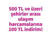 500 TL ve üzeri Şehirler Arası Ulaşım Harcamalarına 100 TL İndirim!