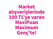 Market Alışverişlerinde 100 TL'ye Varan MaxiPuan!