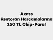 Axess ile Restoran Harcamalarına 150 TL chip-para!