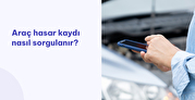 Araç Hasar Kaydı Sorgulama Nasıl Yapılır?