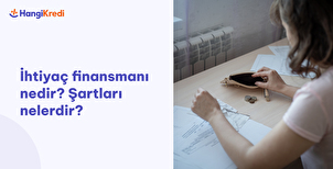 İhtiyaç Finansmanı Nedir? Şartları Nelerdir?