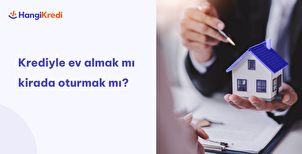 Krediyle Ev Almak mı Yoksa Kirada Oturmak mı Mantıklı?