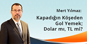 Kapadığın Köşeden Gol Yemek; Dolar mı, TL mi?