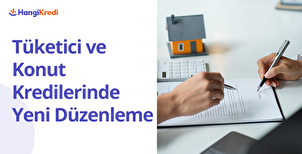 Ticaret Bakanlığı’ndan Tüketici ve Konut Kredilerinde Yeni Düzenleme