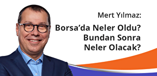 Borsada Neler Oldu? Bundan Sonra Neler Olacak?