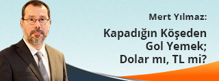 Kapadığın Köşeden Gol Yemek; Dolar mı, TL mi?