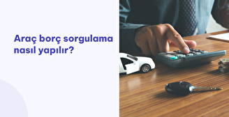 Araç Borç Sorgulama Nasıl ve Nereden Yapılır?