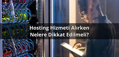 Hosting Hizmeti Alırken Nelere Dikkat Edilmeli?