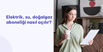 Elektrik, Su, Doğalgaz Abonelikleri Nasıl Açılır?
