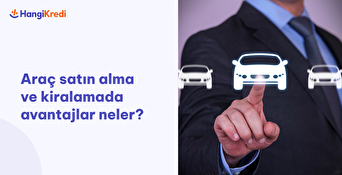 Araç Satın Alma ve Kiralamada Avantajlar Neler?