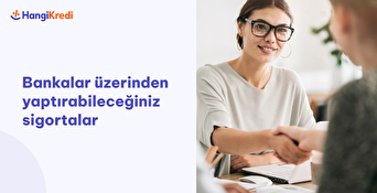 Bankalar Üzerinden Yaptırabileceğiniz Sigortalar