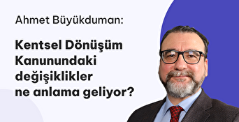 Kentsel Dönüşüm Kanunundaki Değişiklikler Ne Anlama Geliyor? 
